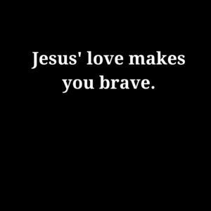 Text on a black background: 'jesus' love makes you brave