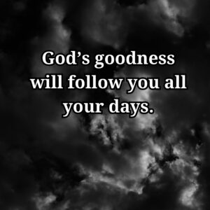 Text on a cloudy background: god's goodness will follow you all your days
